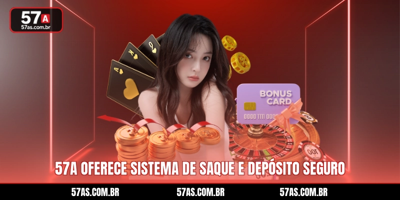 57A oferece sistema de saque e depósito seguro
