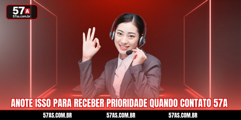 Anote isso para receber prioridade quando contato 57A