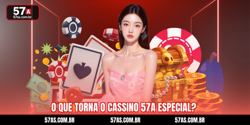 O que torna o cassino 57A especial?