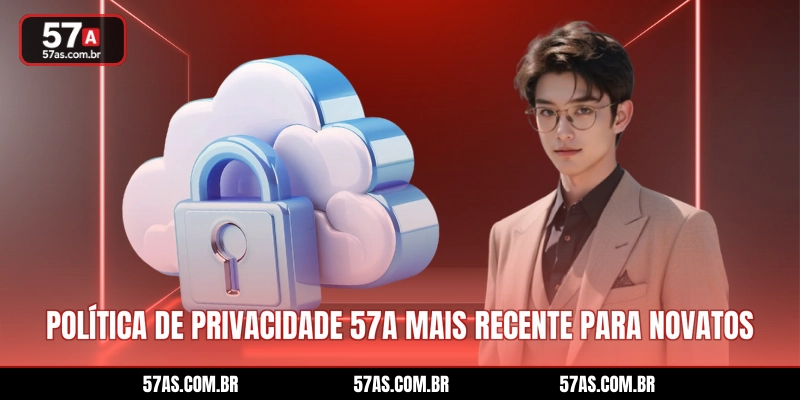 Política de privacidade 57A mais recente para novatos